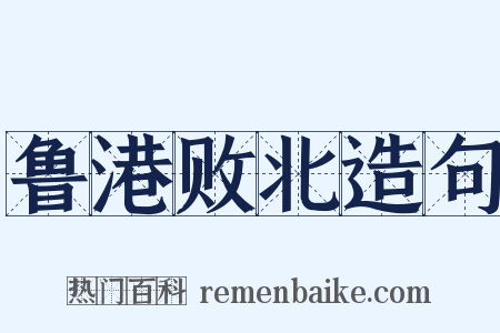 鲁港败北造句是什么意思的图片